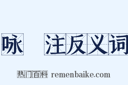 咏盌注反义词是什么意思的图片